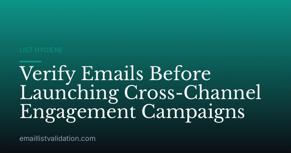 Verify Emails Before Launching Cross-Channel Engagement Campaigns
