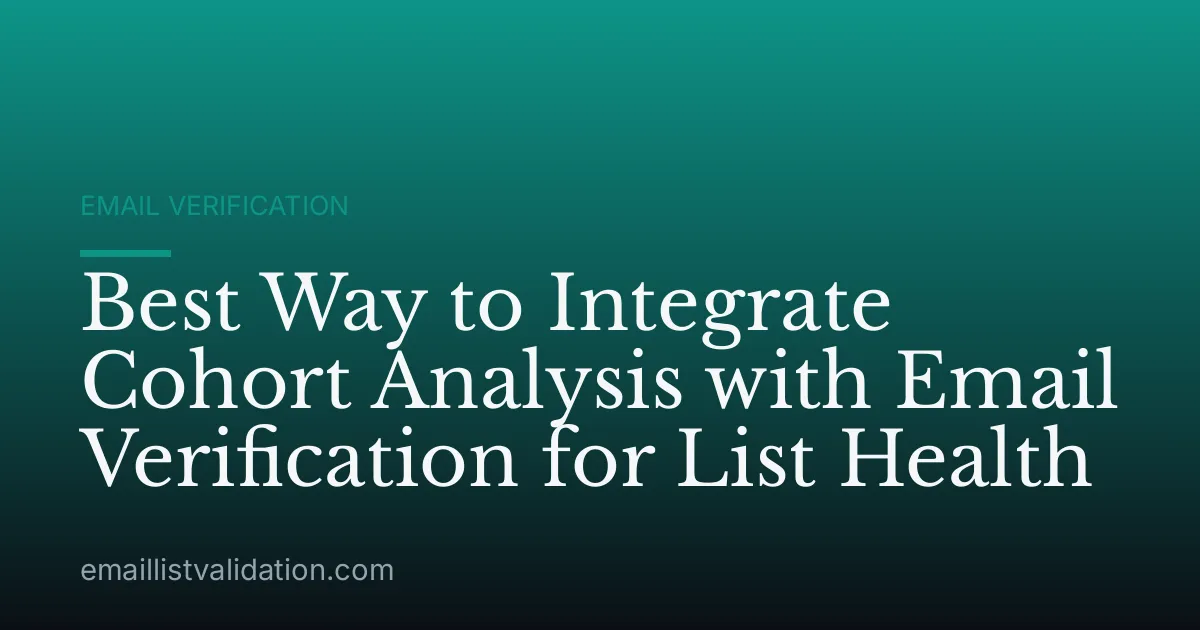 Best Way to Integrate Cohort Analysis with Email Verification for List Health