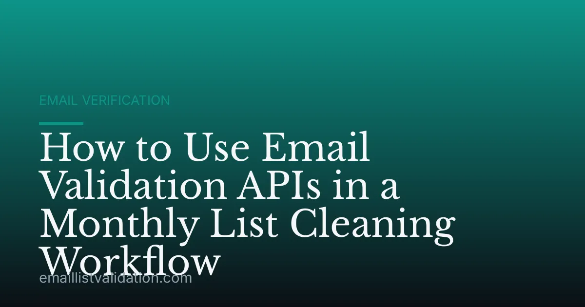 How to Use Email Validation APIs in a Monthly List Cleaning Workflow