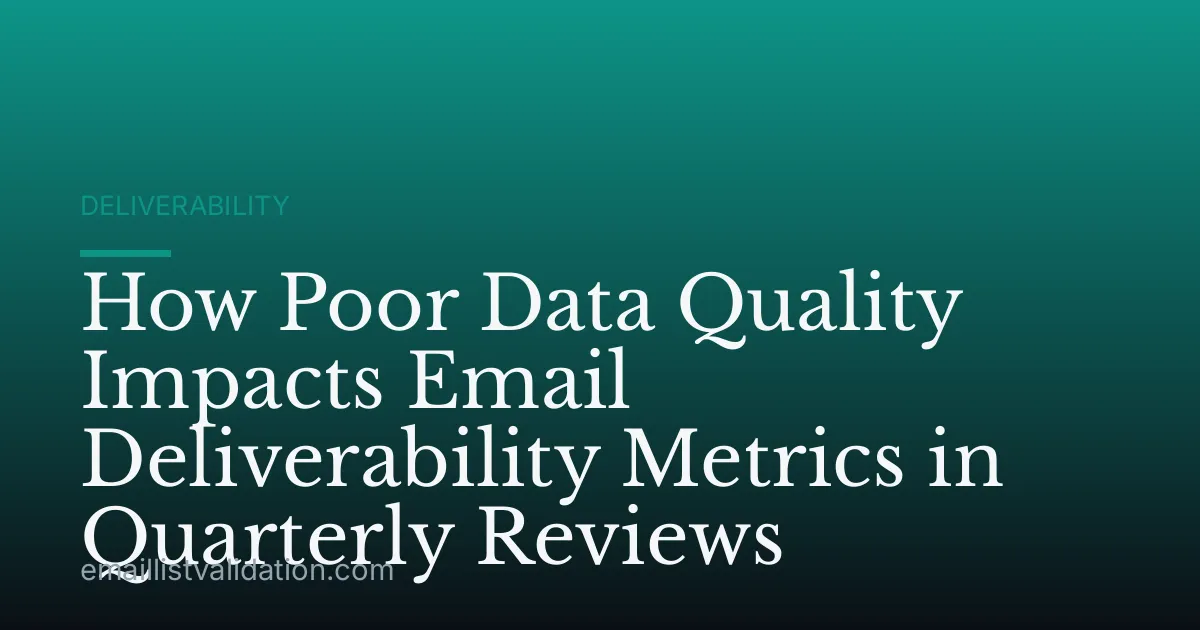 How Poor Data Quality Impacts Email Deliverability Metrics in Quarterly Reviews