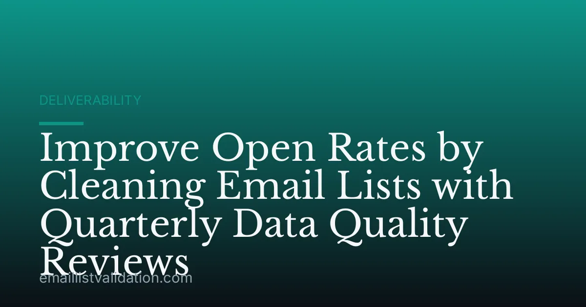 Improve Open Rates by Cleaning Email Lists with Quarterly Data Quality Reviews