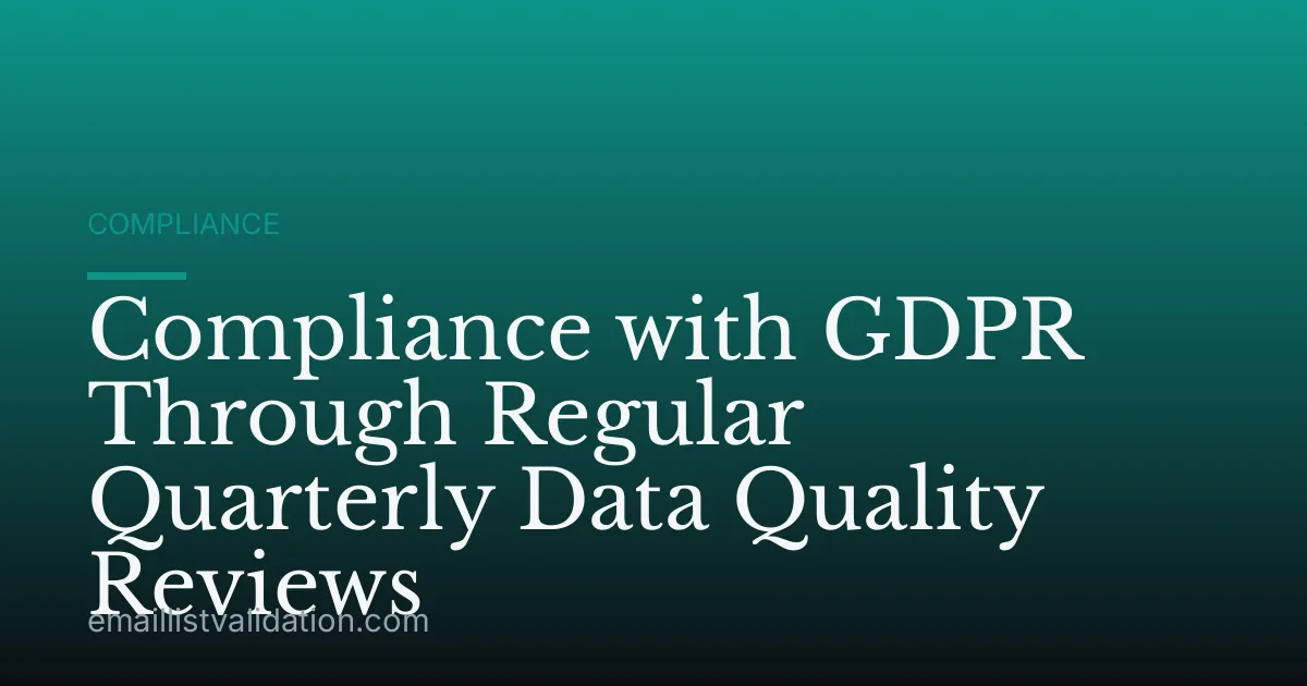 Compliance with GDPR Through Regular Quarterly Data Quality Reviews