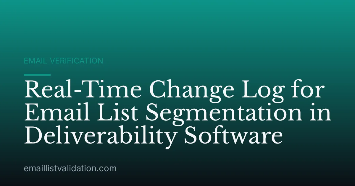 Real-Time Change Log for Email List Segmentation in Deliverability Software