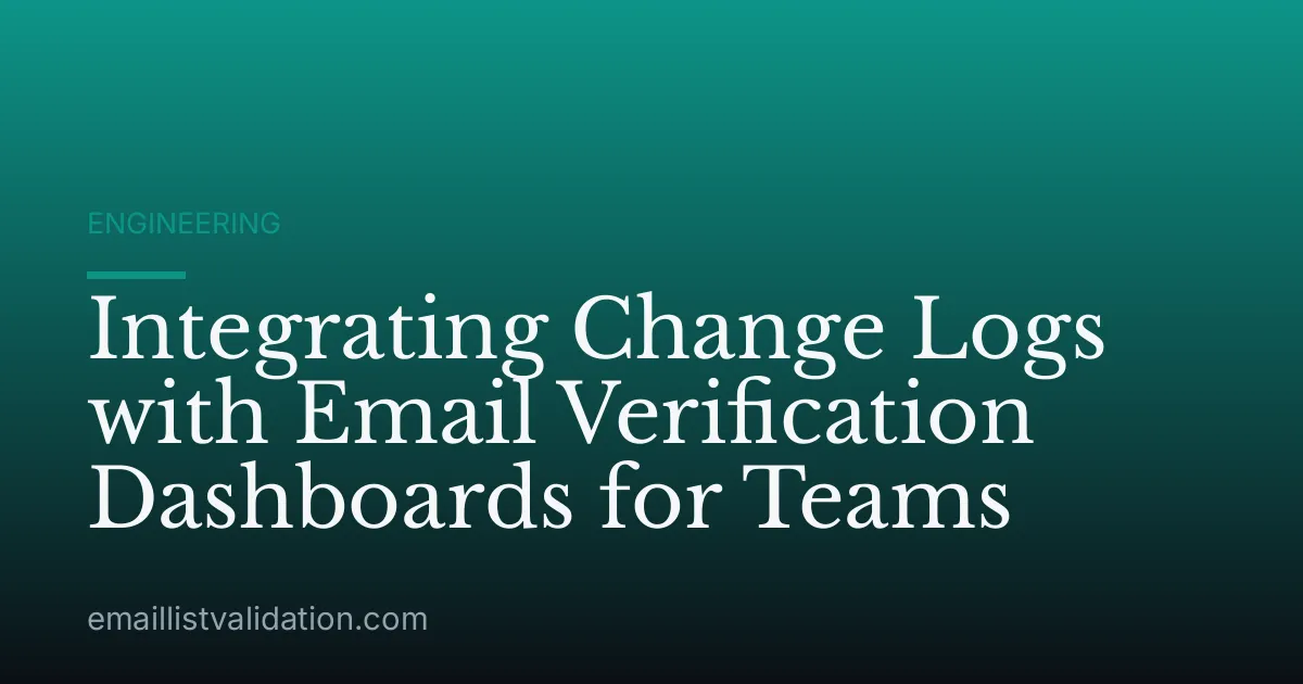 Integrating Change Logs with Email Verification Dashboards for Teams
