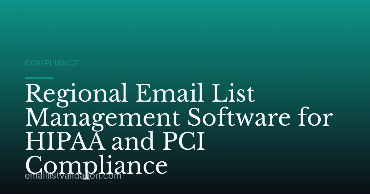 Regional Email List Management Software for HIPAA and PCI Compliance