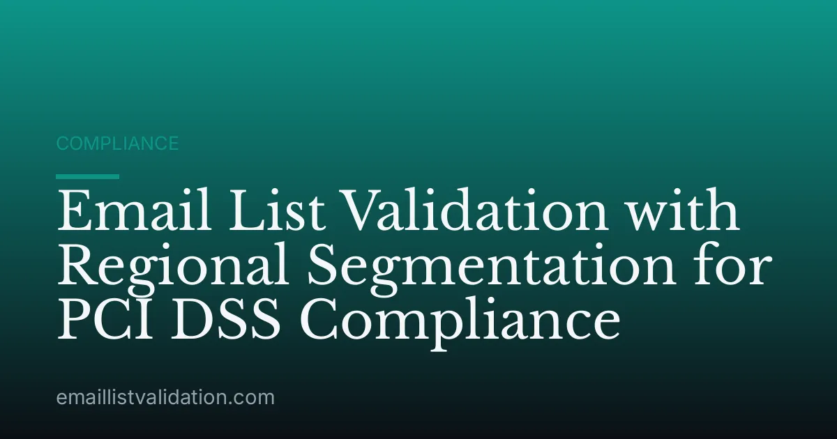 Email List Validation with Regional Segmentation for PCI DSS Compliance