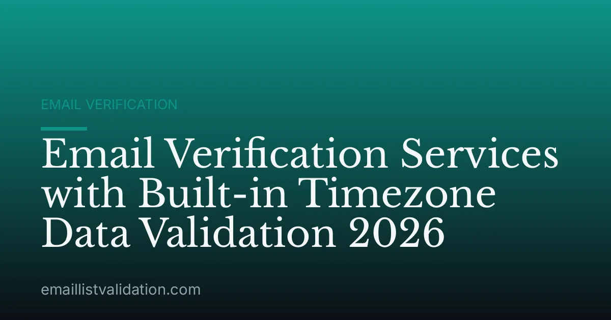 Email Verification Services with Built-in Timezone Data Validation 2026