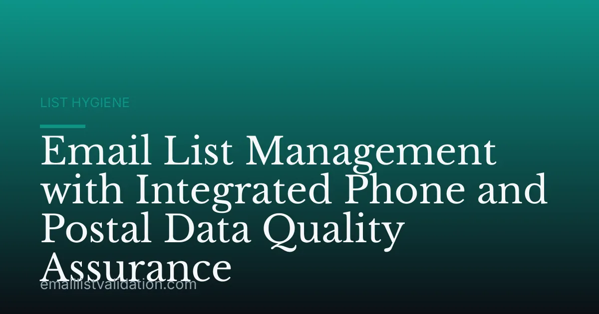 Email List Management with Integrated Phone and Postal Data Quality Assurance