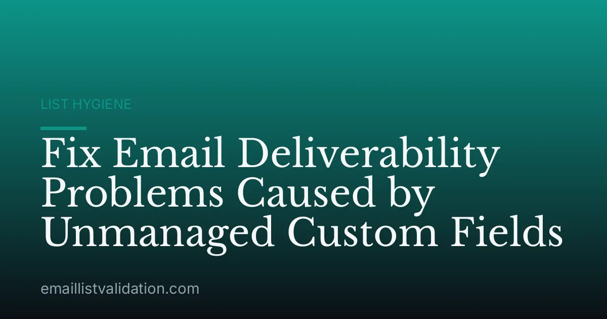 Fix Email Deliverability Problems Caused by Unmanaged Custom Fields