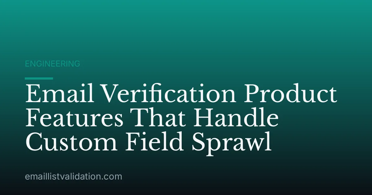 Email Verification Product Features That Handle Custom Field Sprawl