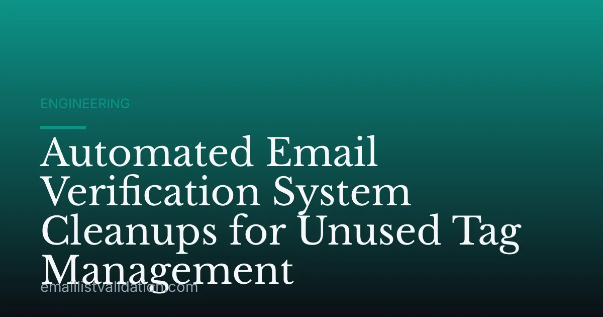 Automated Email Verification System Cleanups for Unused Tag Management