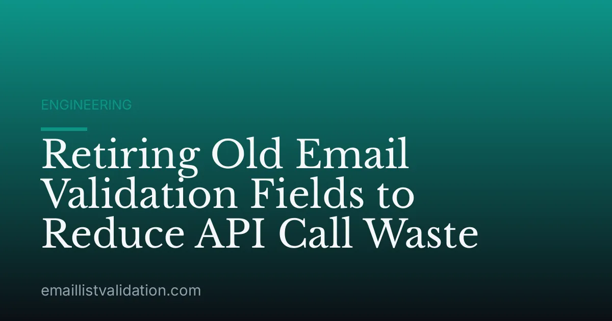 Retiring Old Email Validation Fields to Reduce API Call Waste