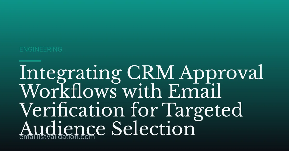 Integrating CRM Approval Workflows with Email Verification for Targeted Audience Selection