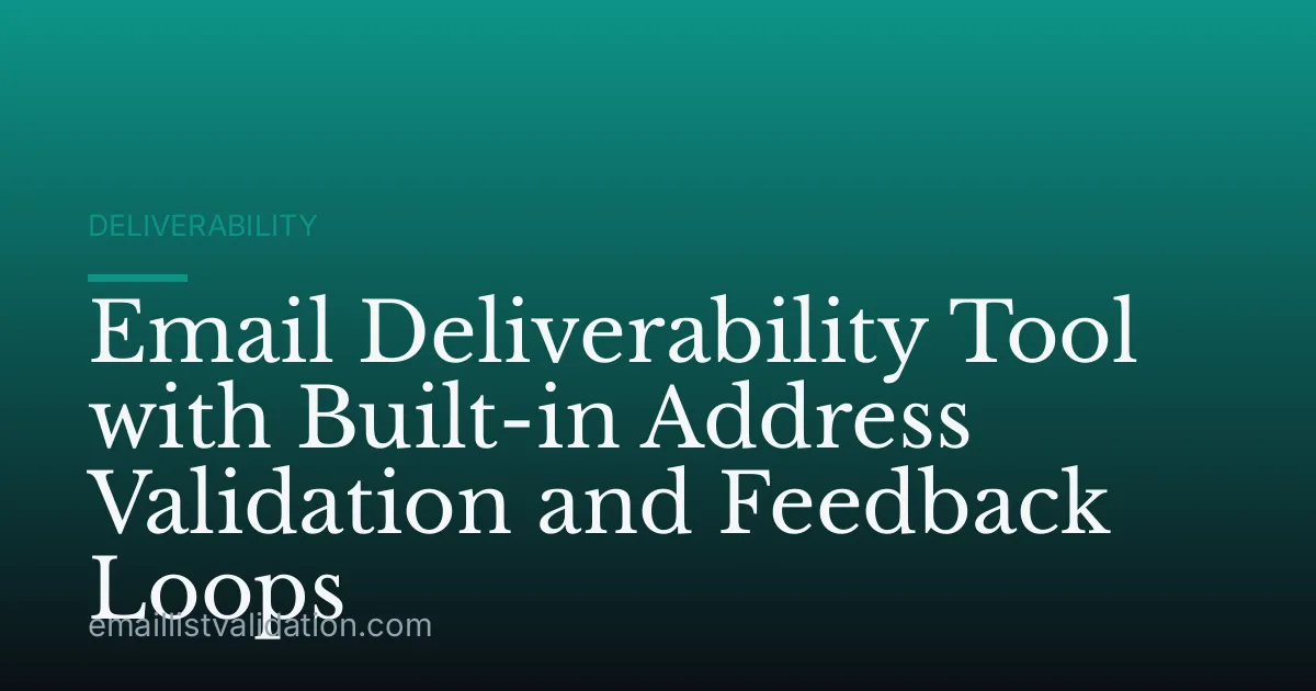 Email Deliverability Tool with Built-in Address Validation and Feedback Loops