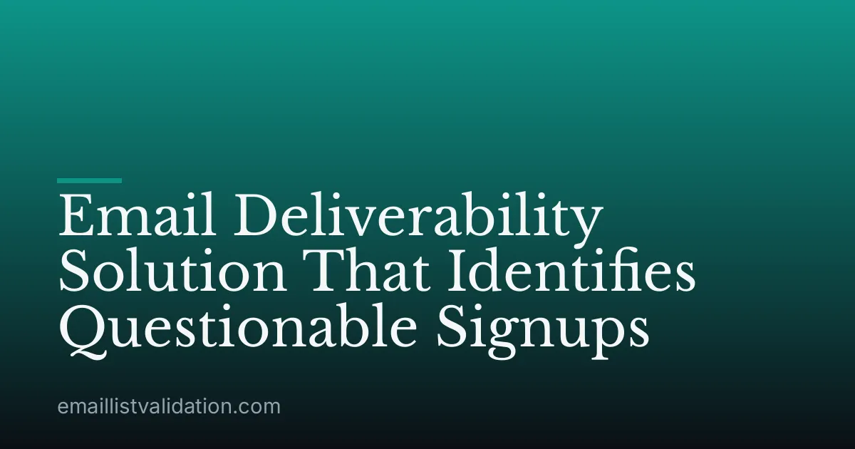Email Deliverability Solution That Identifies Questionable Signups