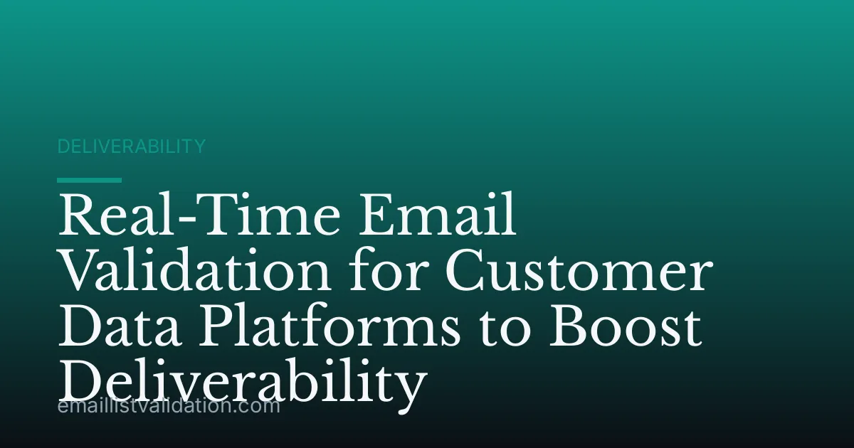 Real-Time Email Validation for Customer Data Platforms to Boost Deliverability