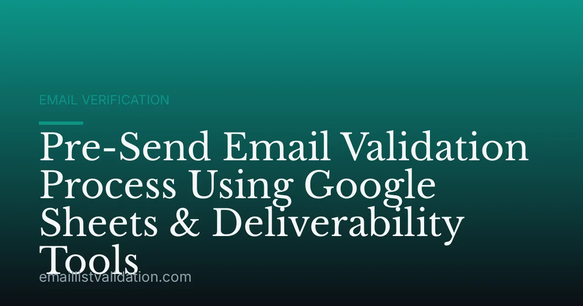 Pre-Send Email Validation Process Using Google Sheets & Deliverability Tools