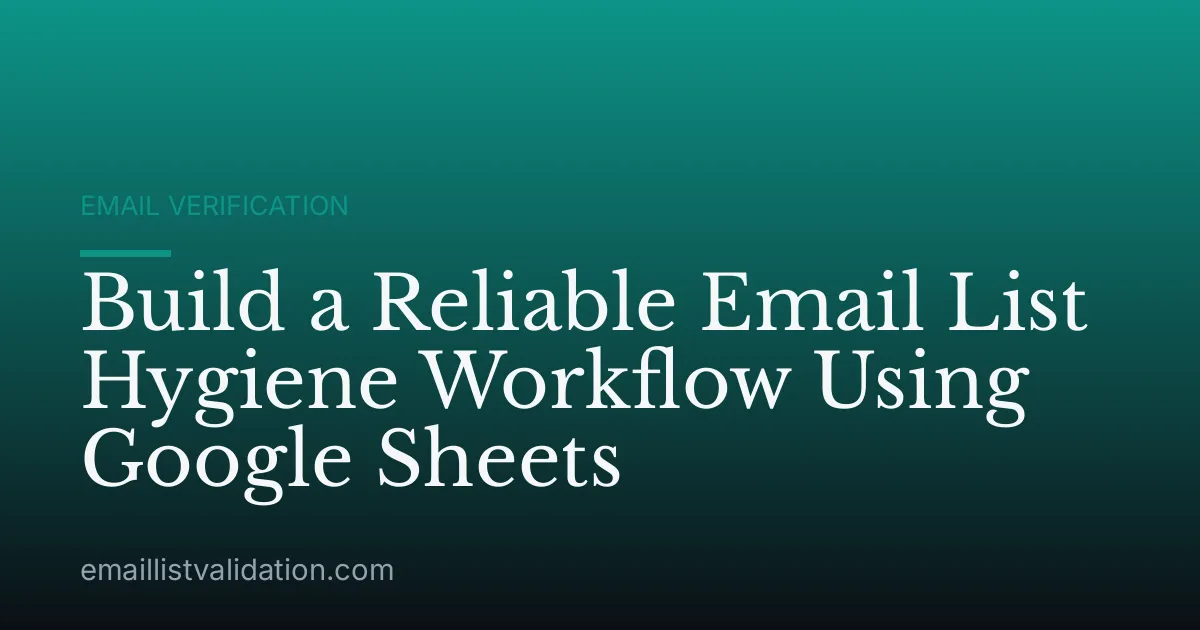 Build a Reliable Email List Hygiene Workflow Using Google Sheets