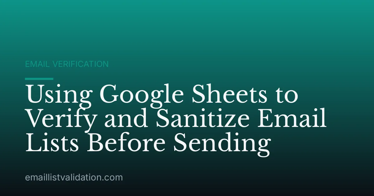 Using Google Sheets to Verify and Sanitize Email Lists Before Sending