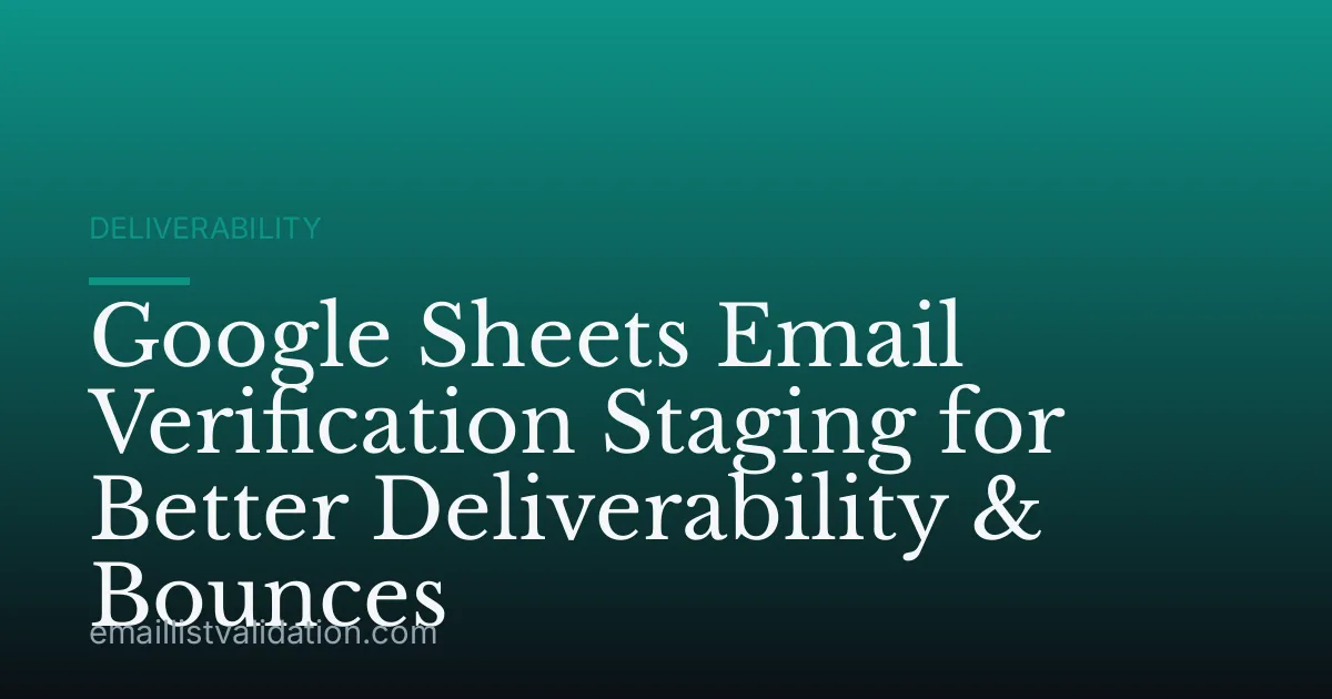 Google Sheets Email Verification Staging for Better Deliverability & Bounces