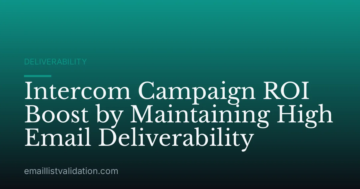 Intercom Campaign ROI Boost by Maintaining High Email Deliverability