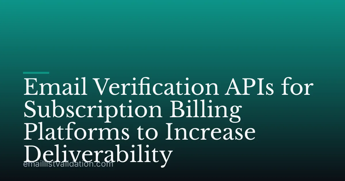 Email Verification APIs for Subscription Billing Platforms to Increase Deliverability