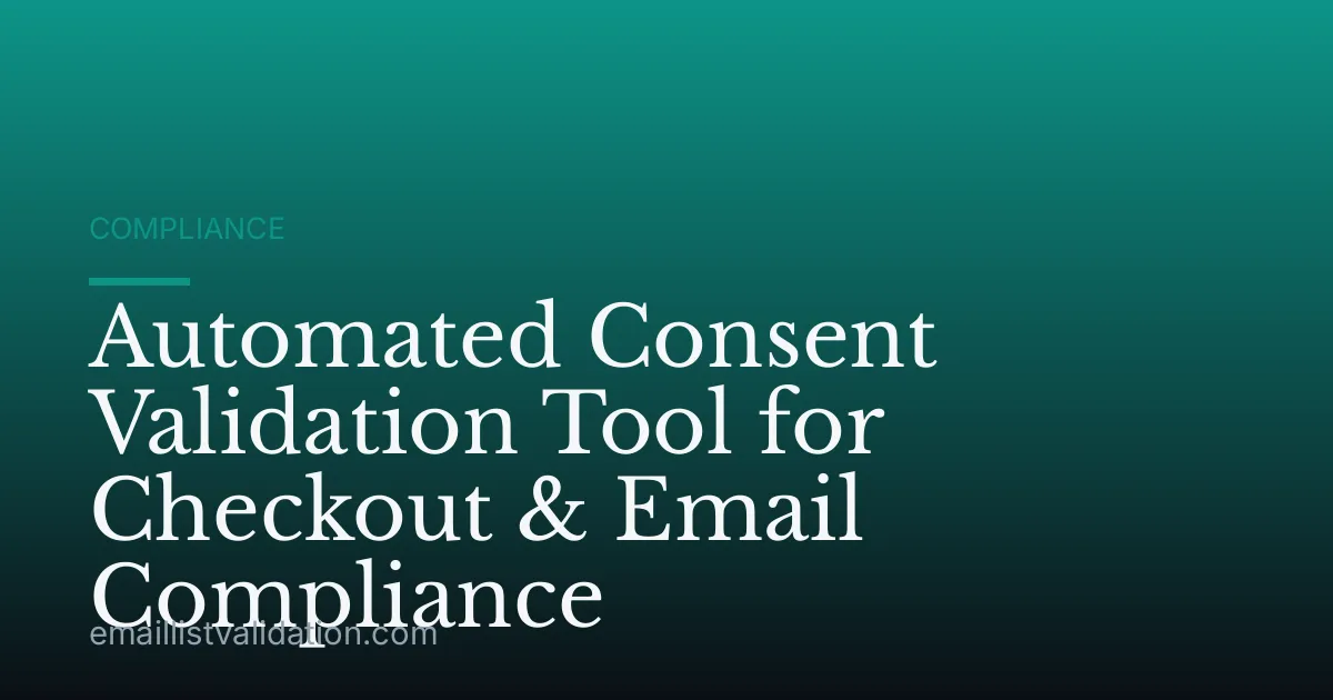 Automated Consent Validation Tool for Checkout & Email Compliance