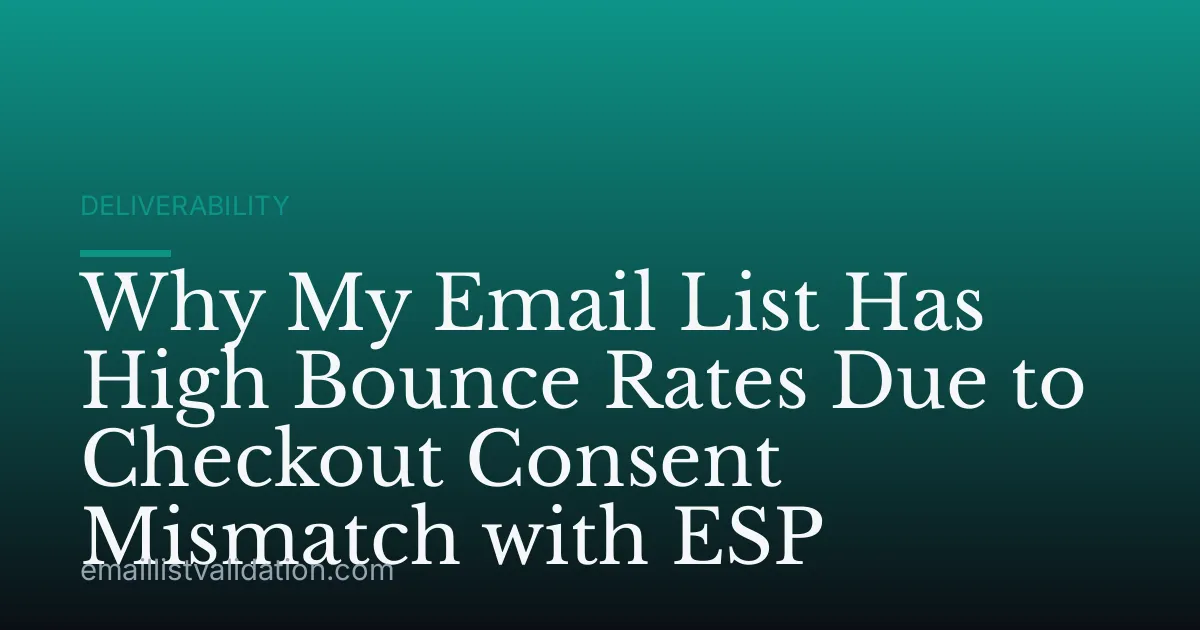 Why My Email List Has High Bounce Rates Due to Checkout Consent Mismatch with ESP