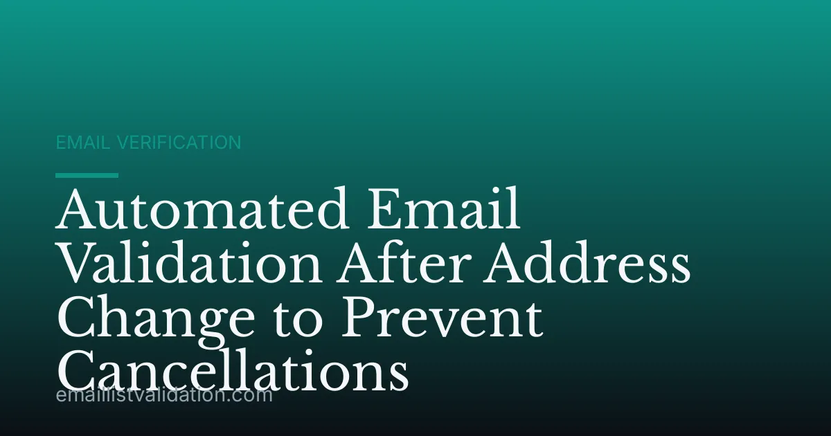 Automated Email Validation After Address Change to Prevent Cancellations