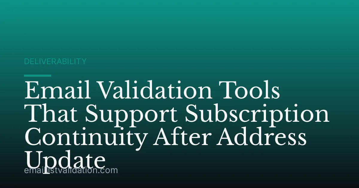 Email Validation Tools That Support Subscription Continuity After Address Update