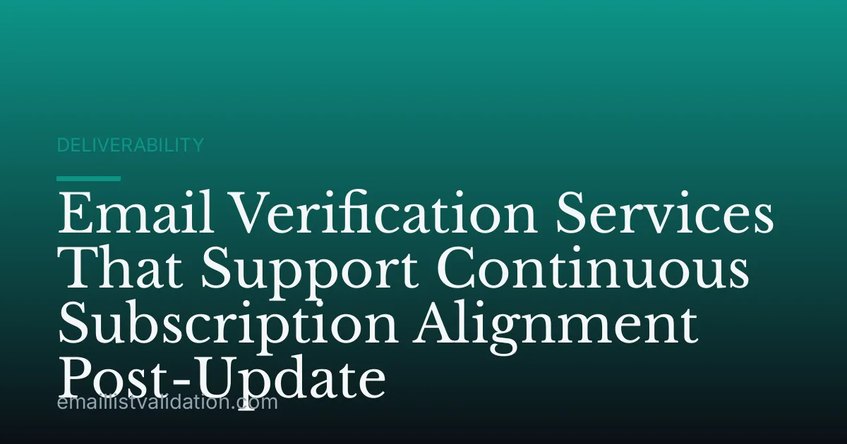 Email Verification Services That Support Continuous Subscription Alignment Post-Update