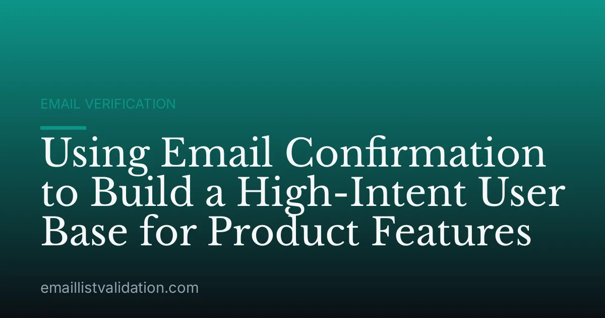 Using Email Confirmation to Build a High-Intent User Base for Product Features