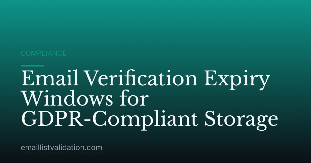 Email Verification Expiry Windows for GDPR-Compliant Storage