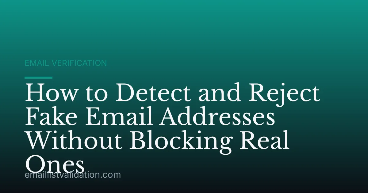 How to Detect and Reject Fake Email Addresses Without Blocking Real Ones