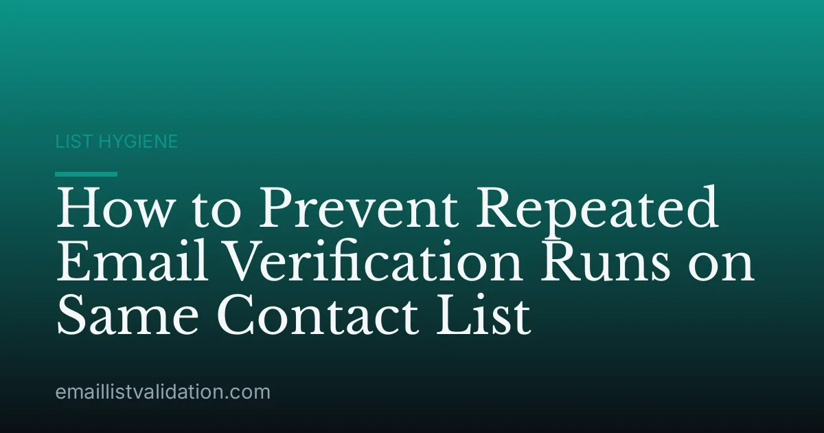 How to Prevent Repeated Email Verification Runs on Same Contact List