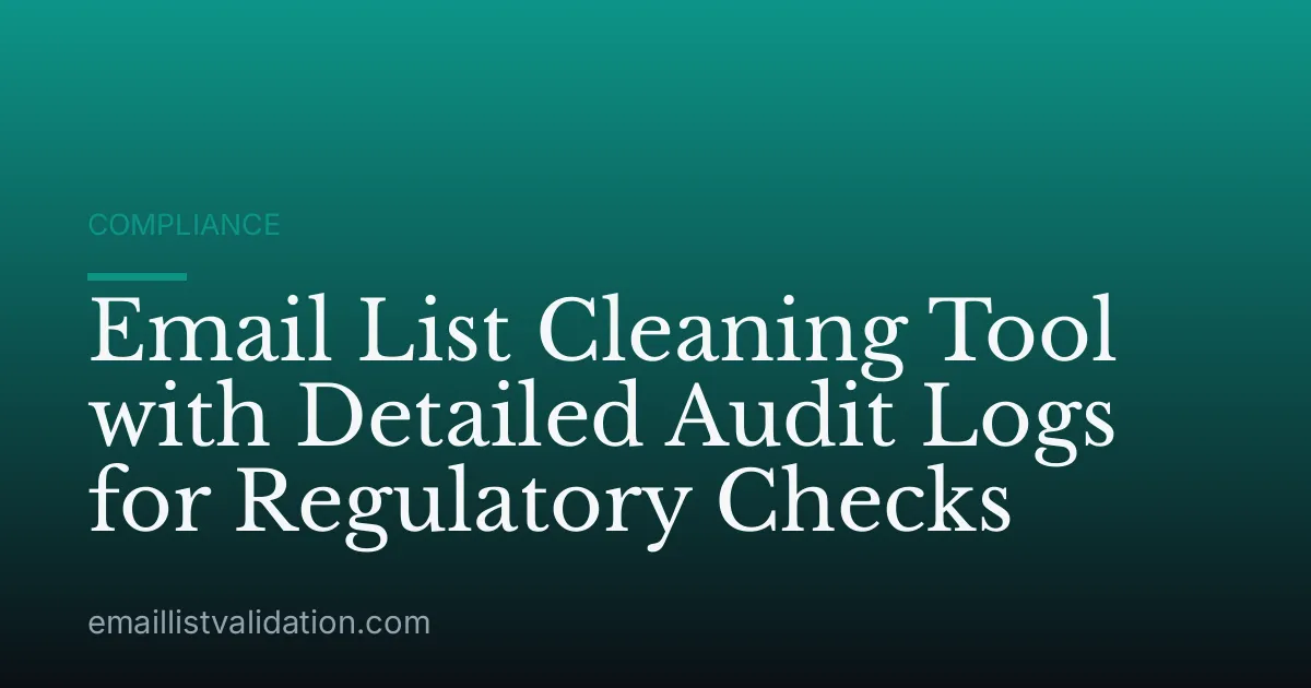 Email List Cleaning Tool with Detailed Audit Logs for Regulatory Checks