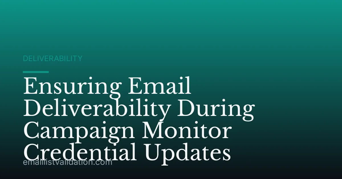 Ensuring Email Deliverability During Campaign Monitor Credential Updates