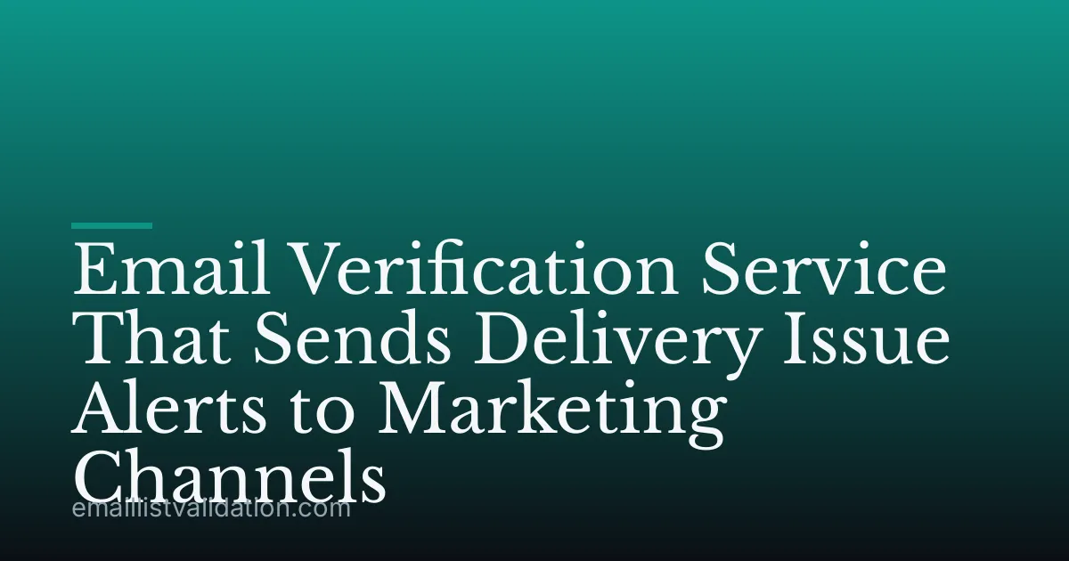 Email Verification Service That Sends Delivery Issue Alerts to Marketing Channels