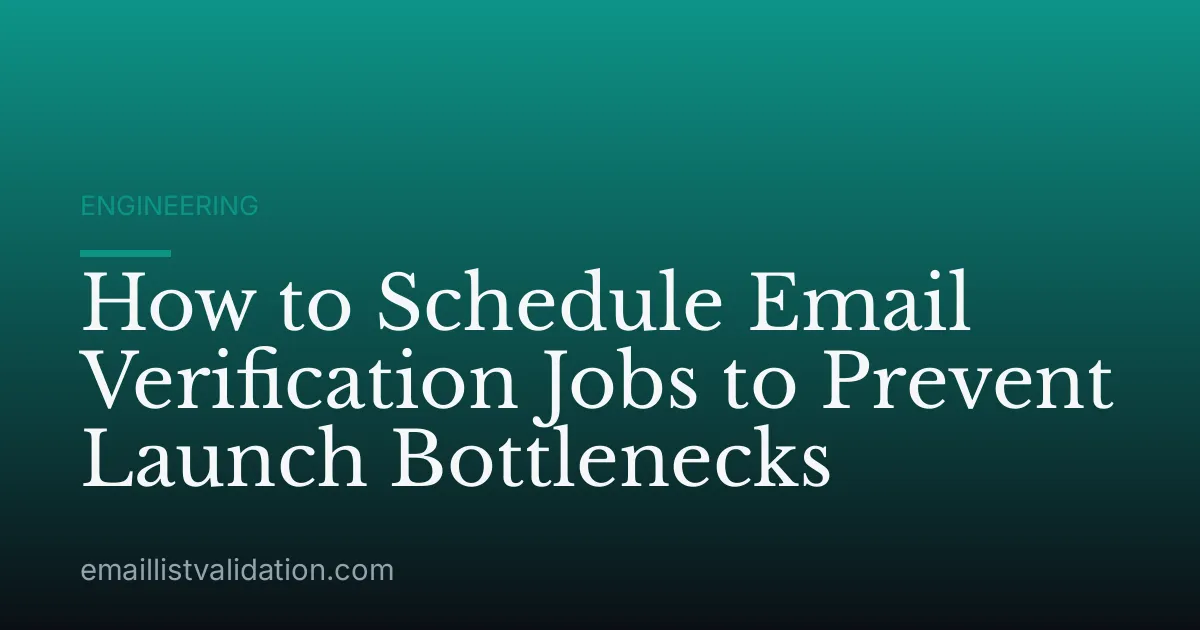 How to Schedule Email Verification Jobs to Prevent Launch Bottlenecks
