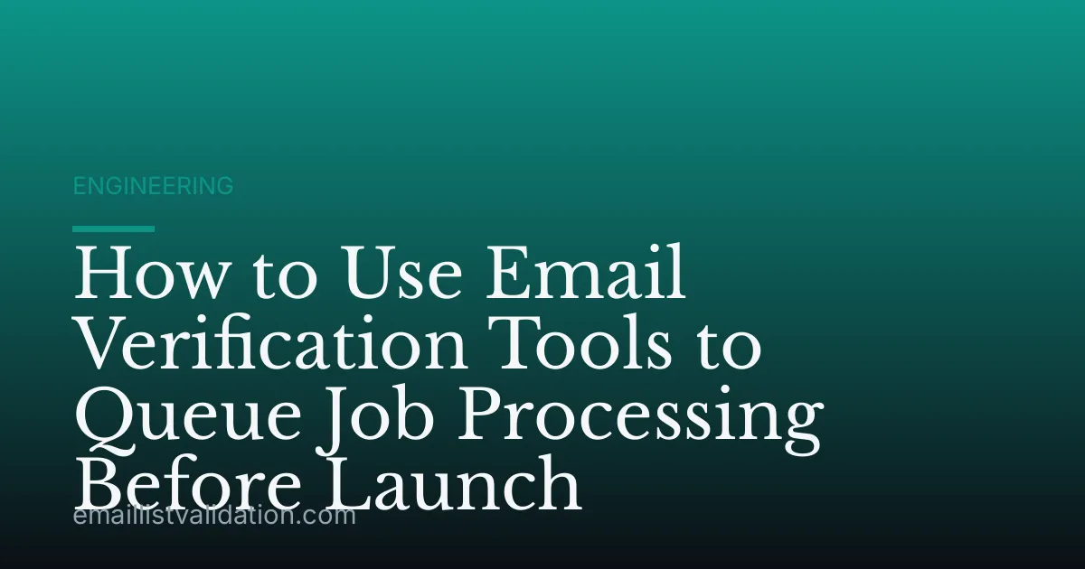 How to Use Email Verification Tools to Queue Job Processing Before Launch