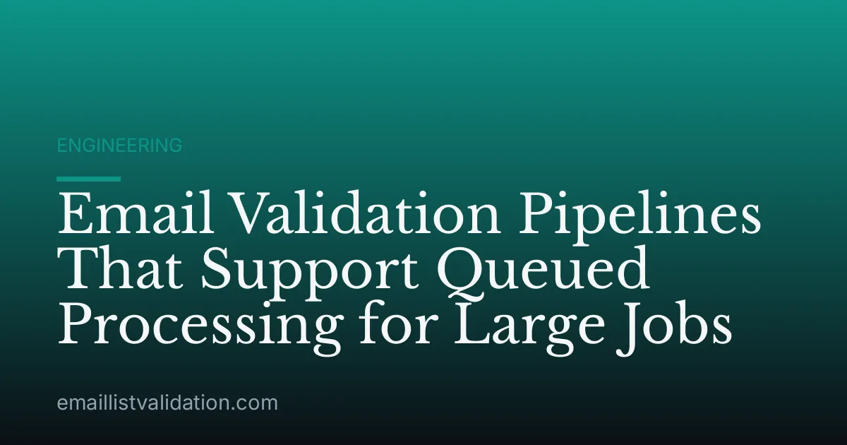 Email Validation Pipelines That Support Queued Processing for Large Jobs