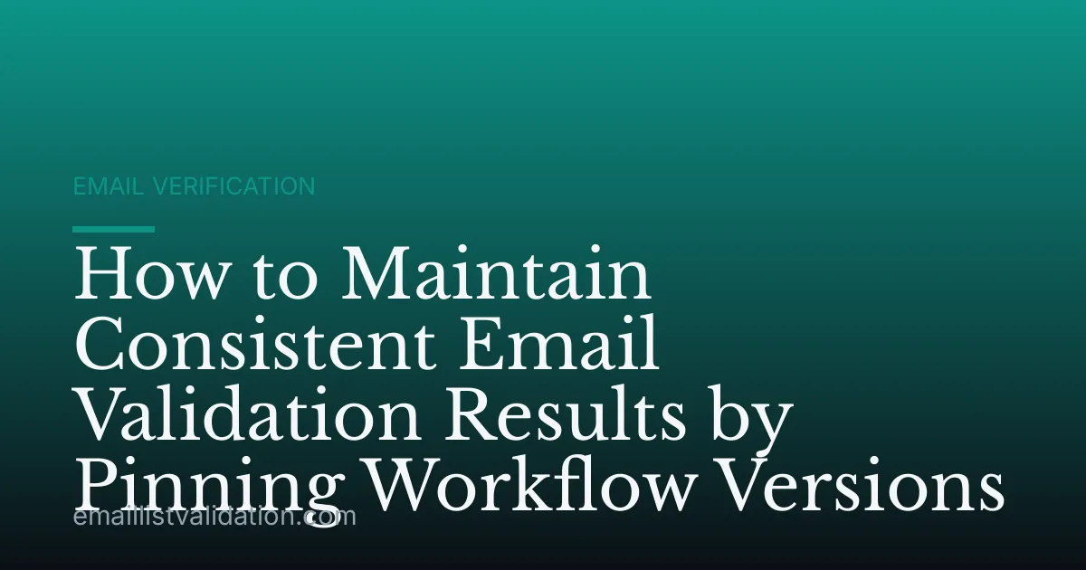 How to Maintain Consistent Email Validation Results by Pinning Workflow Versions