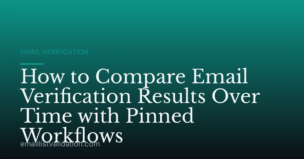 How to Compare Email Verification Results Over Time with Pinned Workflows