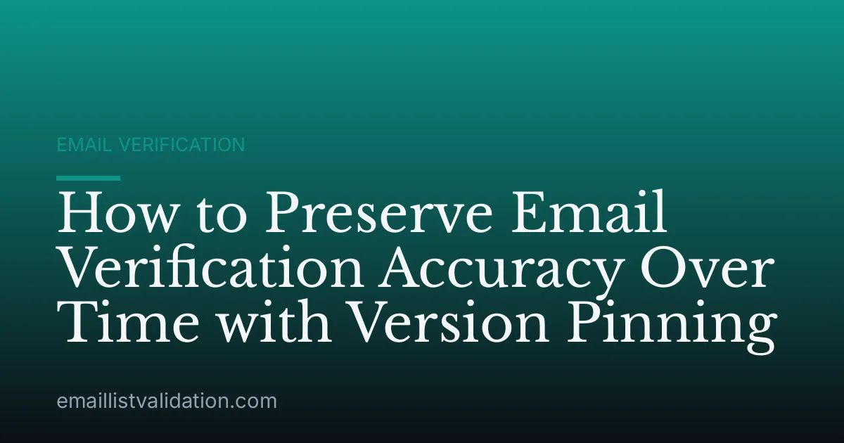 How to Preserve Email Verification Accuracy Over Time with Version Pinning