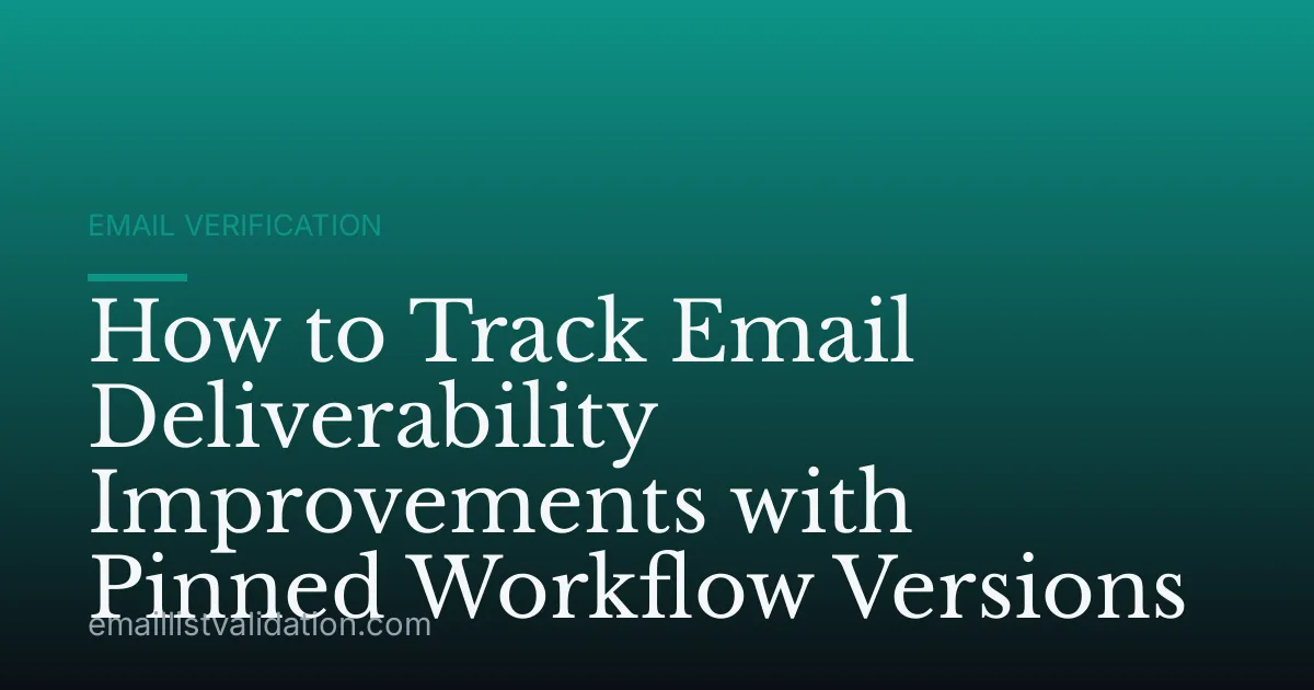How to Track Email Deliverability Improvements with Pinned Workflow Versions