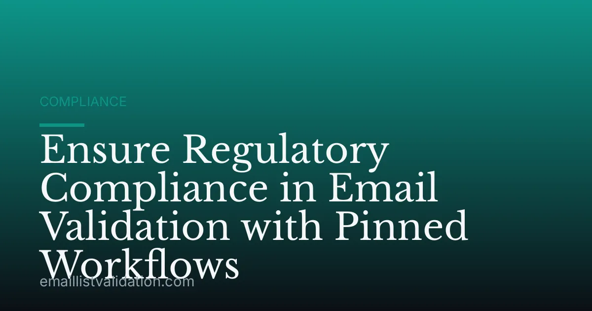 Ensure Regulatory Compliance in Email Validation with Pinned Workflows