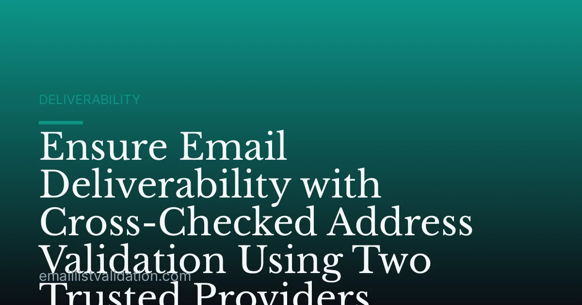 Ensure Email Deliverability with Cross-Checked Address Validation Using Two Trusted Providers