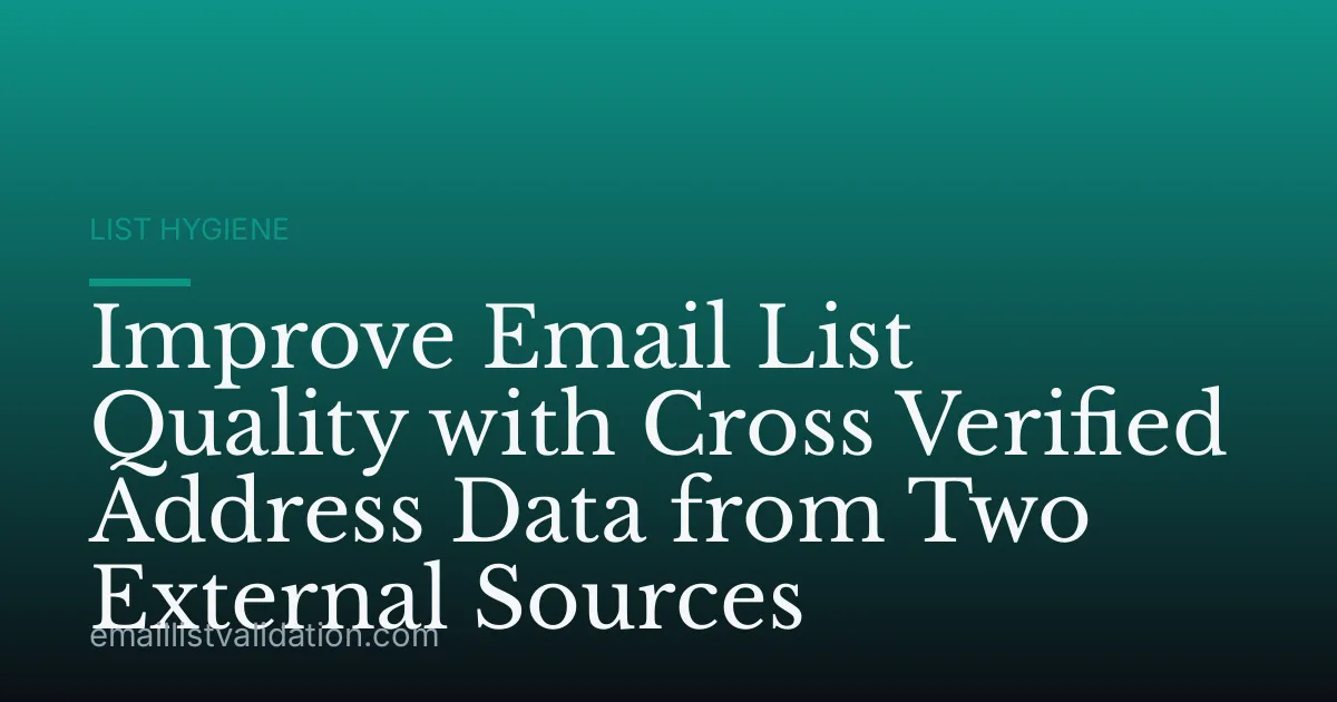 Improve Email List Quality with Cross Verified Address Data from Two External Sources