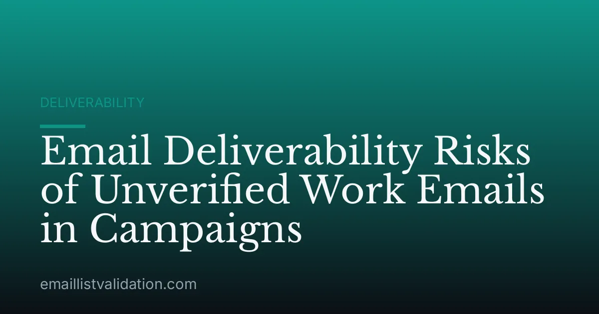 Email Deliverability Risks of Unverified Work Emails in Campaigns