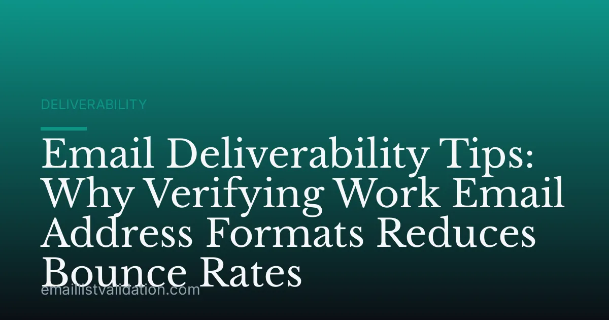 Email Deliverability Tips: Why Verifying Work Email Address Formats Reduces Bounce Rates